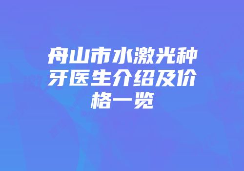 舟山市水激光种牙医生介绍及价格一览
