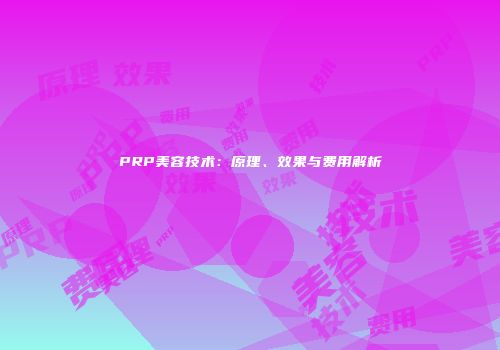 PRP美容技术：原理、效果与费用解析