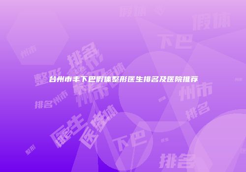 台州市丰下巴假体整形医生排名及医院推荐