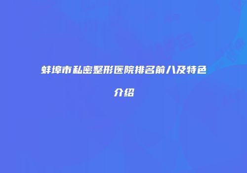 蚌埠市私密整形医院排名前八及特色介绍