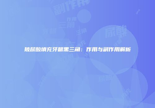 玻尿酸填充牙龈黑三角：作用与副作用解析