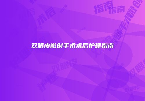 双眼皮微创手术术后护理指南