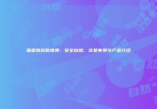 瑞蓝玻尿酸隆鼻：安全自然，注意事项与产品介绍