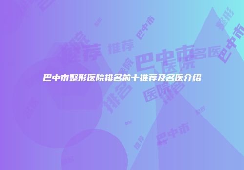 巴中市整形医院排名前十推荐及名医介绍