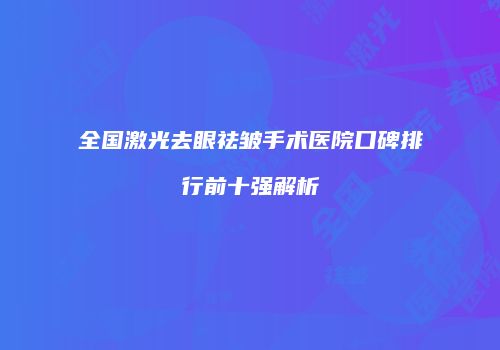 全国激光去眼祛皱手术医院口碑排行前十强解析