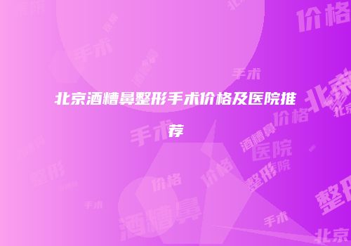 北京酒糟鼻整形手术价格及医院推荐