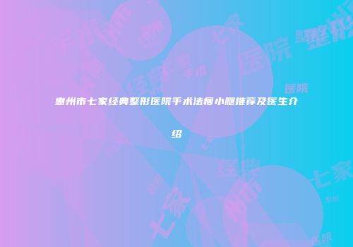 惠州市七家经典整形医院手术法瘦小腿推荐及医生介绍