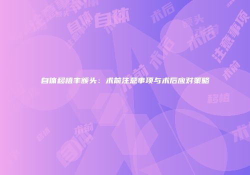 自体移植丰额头：术前注意事项与术后应对策略