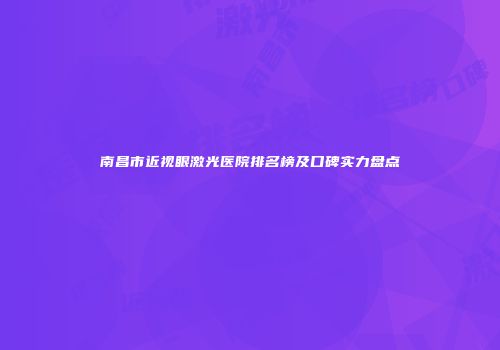 南昌市近视眼激光医院排名榜及口碑实力盘点