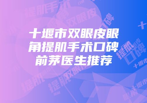 十堰市双眼皮眼角提肌手术口碑前茅医生推荐