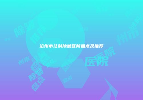 沧州市注射除皱医院盘点及推荐