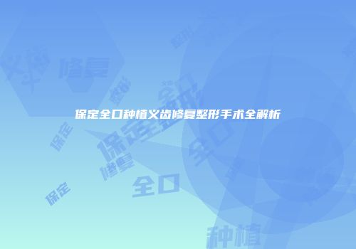 保定全口种植义齿修复整形手术全解析