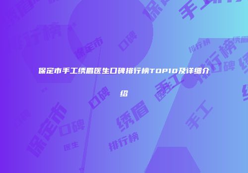保定市手工绣眉医生口碑排行榜TOP10及详细介绍