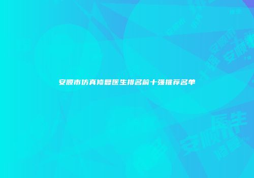 安顺市仿真修复医生排名前十强推荐名单