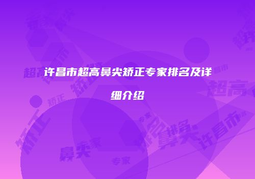 许昌市超高鼻尖矫正专家排名及详细介绍