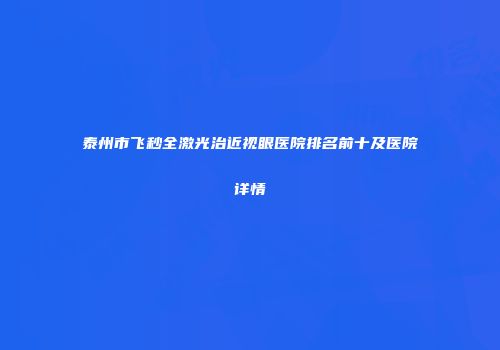 泰州市飞秒全激光治近视眼医院排名前十及医院详情