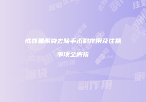 成都黑眼袋去除手术副作用及注意事项全解析