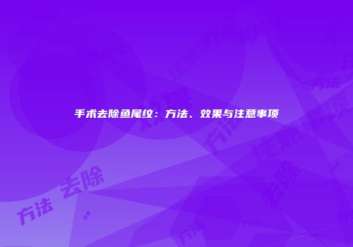 手术去除鱼尾纹：方法、效果与注意事项