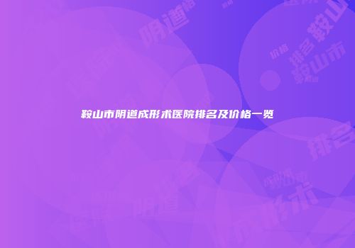 鞍山市阴道成形术医院排名及价格一览