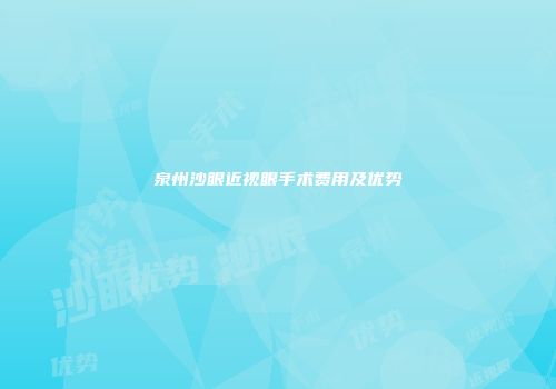 泉州沙眼近视眼手术费用及优势