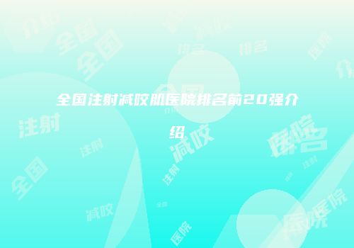 全国注射减咬肌医院排名前20强介绍