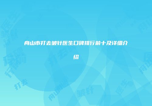 舟山市打去皱针医生口碑排行前十及详细介绍