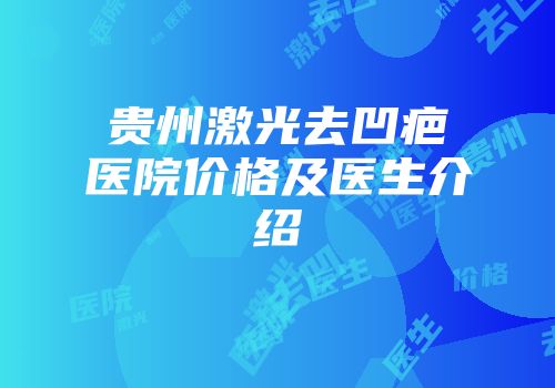 贵州激光去凹疤医院价格及医生介绍