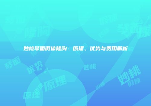妙桃琴面假体隆胸：原理、优势与费用解析