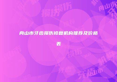 舟山市牙齿损伤修复机构推荐及价格表