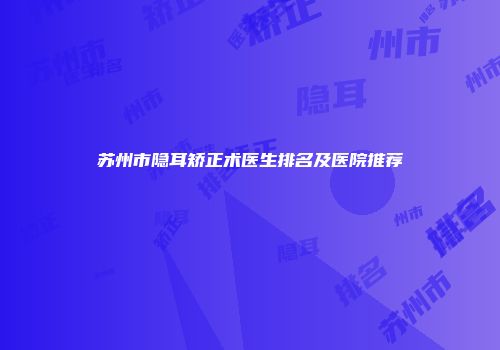 苏州市隐耳矫正术医生排名及医院推荐