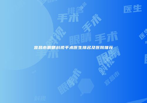 宜昌市眼睛斜视手术医生排名及医院推荐