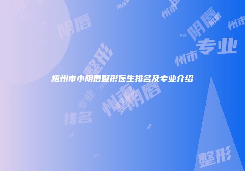 梧州市小阴唇整形医生排名及专业介绍