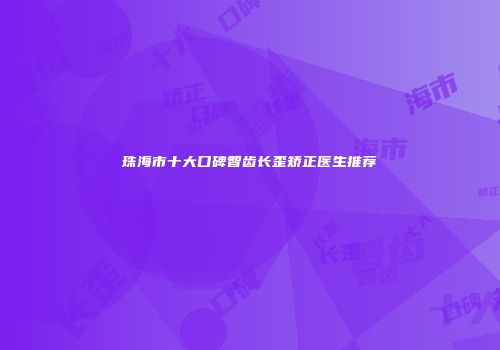 珠海市十大口碑智齿长歪矫正医生推荐