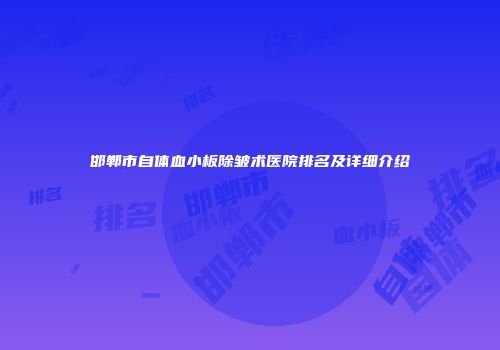 邯郸市自体血小板除皱术医院排名及详细介绍