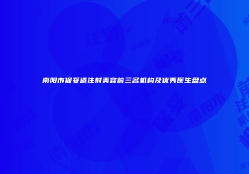 南阳市保妥适注射美容前三名机构及优秀医生盘点