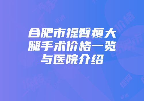 合肥市提臀瘦大腿手术价格一览与医院介绍