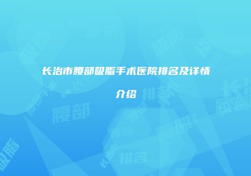 长治市腰部吸脂手术医院排名及详情介绍