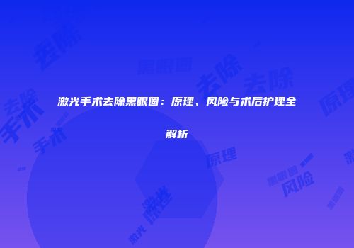 激光手术去除黑眼圈：原理、风险与术后护理全解析