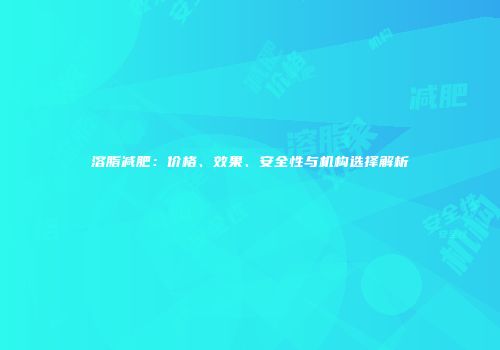 溶脂减肥：价格、效果、安全性与机构选择解析