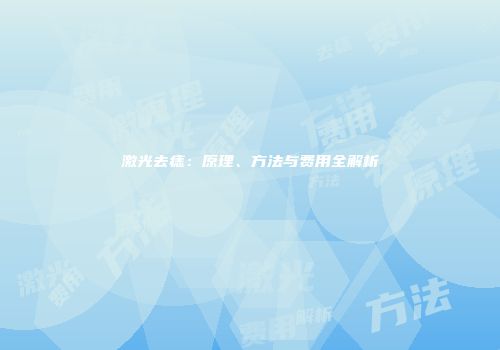 激光去痣：原理、方法与费用全解析