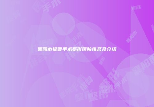 襄阳市提臀手术整形医院排名及介绍