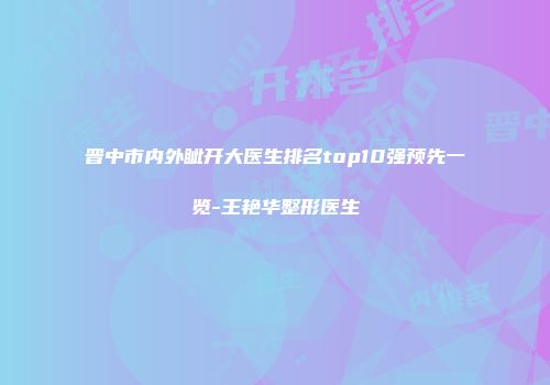 晋中市内外眦开大医生排名top10强预先一览-王艳华整形医生