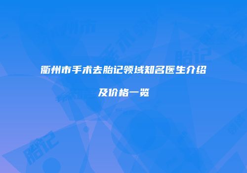 衢州市手术去胎记领域知名医生介绍及价格一览
