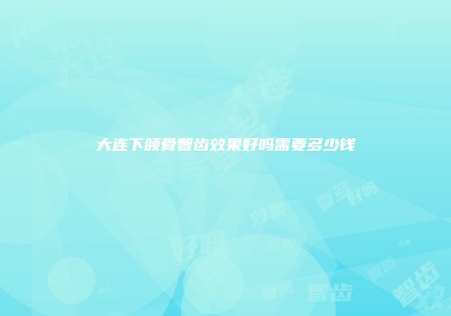 大连下颌骨智齿效果好吗需要多少钱