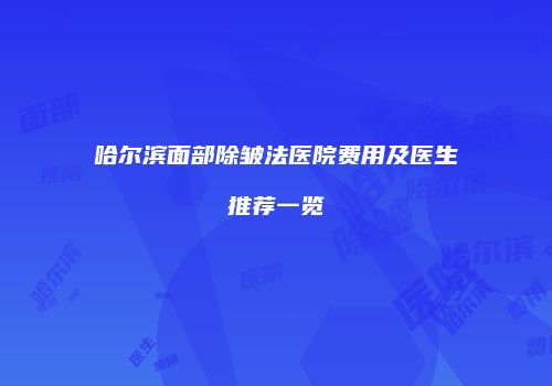 哈尔滨面部除皱法医院费用及医生推荐一览