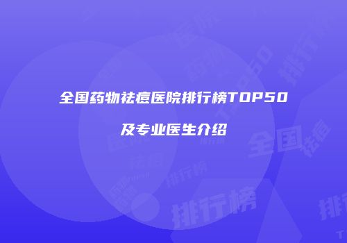 全国药物祛痘医院排行榜TOP50及专业医生介绍