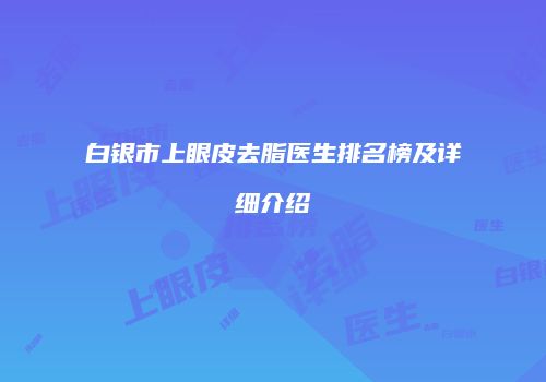 白银市上眼皮去脂医生排名榜及详细介绍