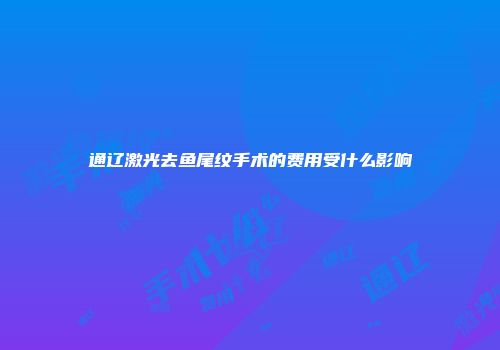 通辽激光去鱼尾纹手术的费用受什么影响