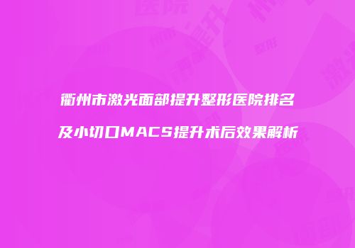 衢州市激光面部提升整形医院排名及小切口MACS提升术后效果解析