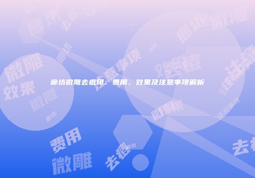 廊坊微雕去痘印：费用、效果及注意事项解析